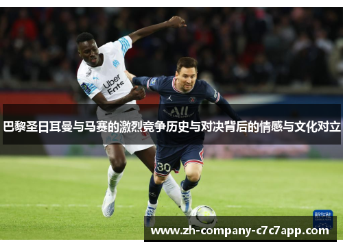 巴黎圣日耳曼与马赛的激烈竞争历史与对决背后的情感与文化对立