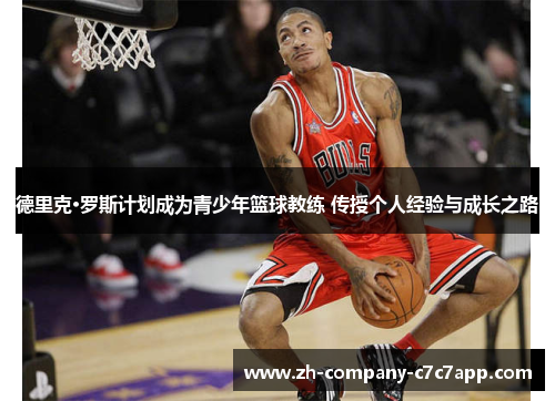 德里克·罗斯计划成为青少年篮球教练 传授个人经验与成长之路