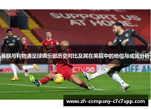 曼联与利物浦足球俱乐部历史对比及其在英超中的地位与成就分析