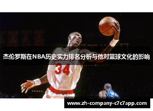杰伦罗斯在NBA历史实力排名分析与他对篮球文化的影响 杰伦罗斯在NBA历史实力排名分析与他对篮球文化的影响