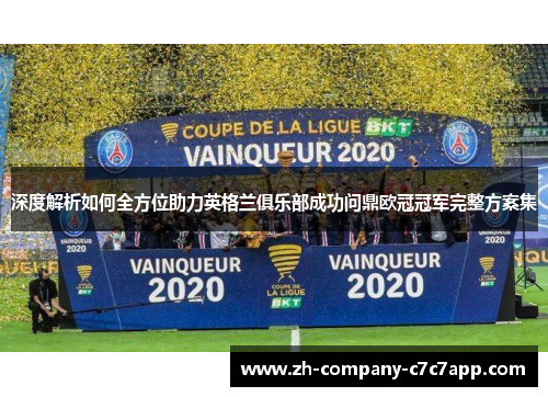 深度解析如何全方位助力英格兰俱乐部成功问鼎欧冠冠军完整方案集 深度解析如何全方位助力英格兰俱乐部成功问鼎欧冠冠军完整方案集