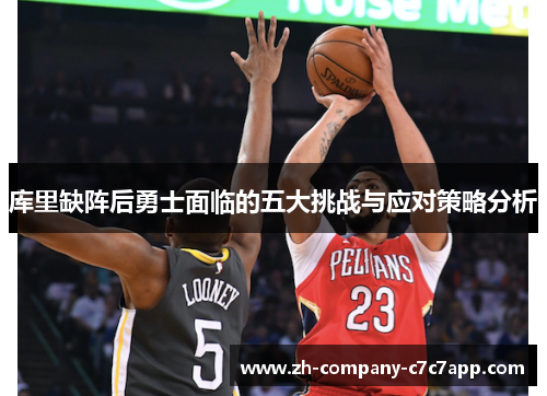 库里缺阵后勇士面临的五大挑战与应对策略分析