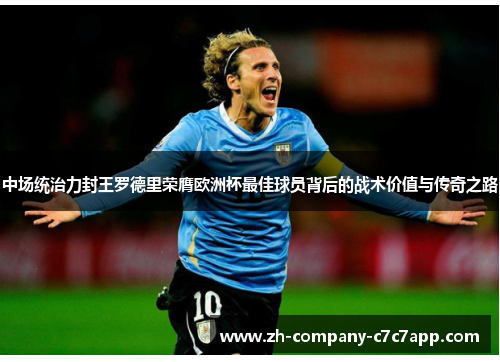 中场统治力封王罗德里荣膺欧洲杯最佳球员背后的战术价值与传奇之路