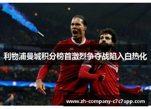 利物浦曼城积分榜首激烈争夺战陷入白热化